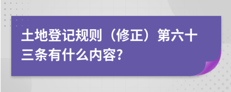 土地登记规则（修正）第六十三条有什么内容?