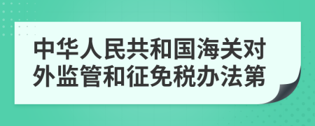 中华人民共和国海关对外监管和征免税办法第