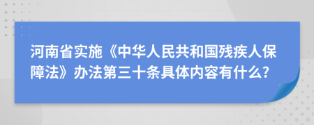 河南省实施《中华人民共和国残疾人保障法》办法第三十条具体内容有什么?