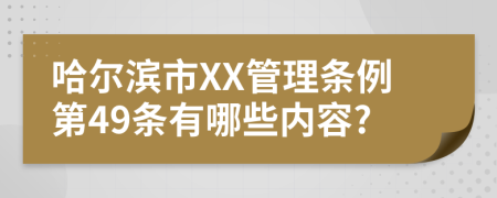 哈尔滨市XX管理条例第49条有哪些内容?