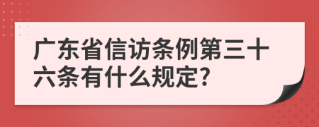 广东省信访条例第三十六条有什么规定?