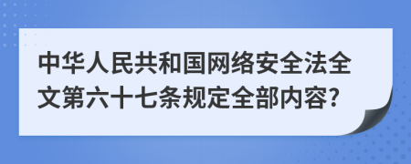 中华人民共和国网络安全法全文第六十七条规定全部内容?