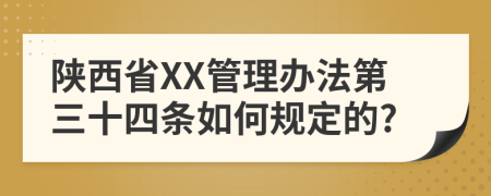 陕西省XX管理办法第三十四条如何规定的?