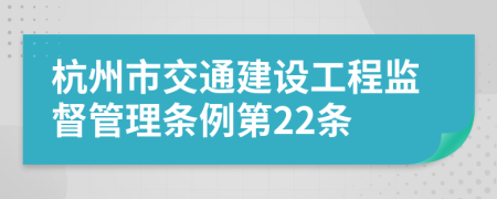 杭州市交通建设工程监督管理条例第22条