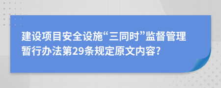 建设项目安全设施“三同时”监督管理暂行办法第29条规定原文内容?