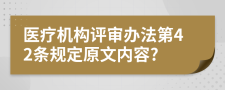 医疗机构评审办法第42条规定原文内容?