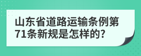 山东省道路运输条例第71条新规是怎样的?