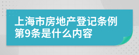 上海市房地产登记条例第9条是什么内容