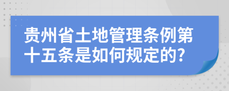 贵州省土地管理条例第十五条是如何规定的?