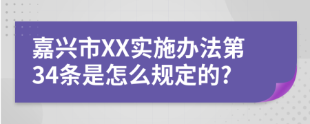 嘉兴市XX实施办法第34条是怎么规定的?