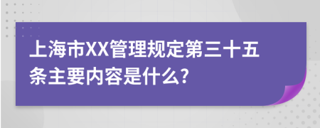 上海市XX管理规定第三十五条主要内容是什么?