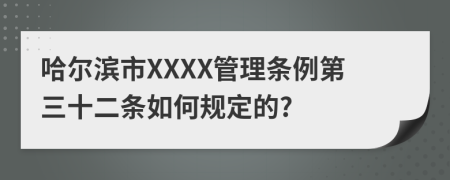 哈尔滨市XXXX管理条例第三十二条如何规定的?