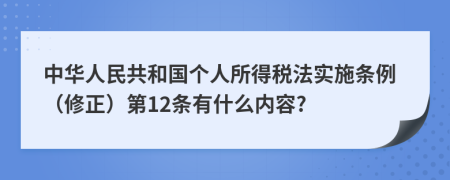 中华人民共和国个人所得税法实施条例（修正）第12条有什么内容?