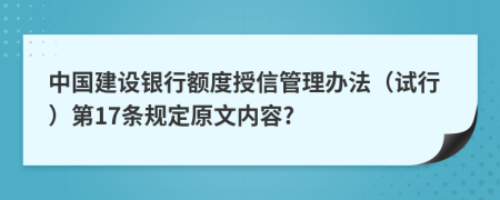 中国建设银行额度授信管理办法（试行）第17条规定原文内容?