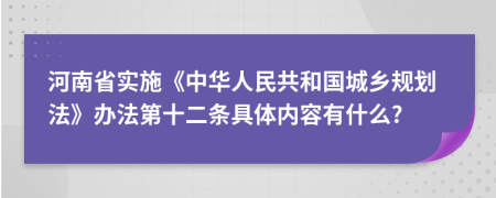 河南省实施《中华人民共和国城乡规划法》办法第十二条具体内容有什么?