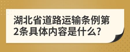 湖北省道路运输条例第2条具体内容是什么?