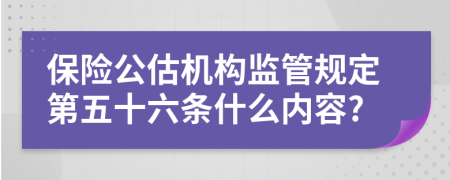 保险公估机构监管规定第五十六条什么内容?