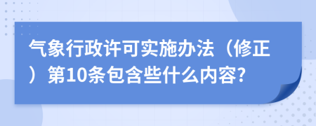 气象行政许可实施办法（修正）第10条包含些什么内容?