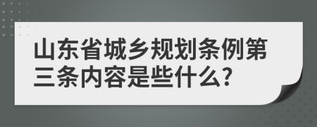 山东省城乡规划条例第三条内容是些什么?