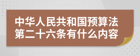 中华人民共和国预算法第二十六条有什么内容