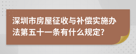 深圳市房屋征收与补偿实施办法第五十一条有什么规定?