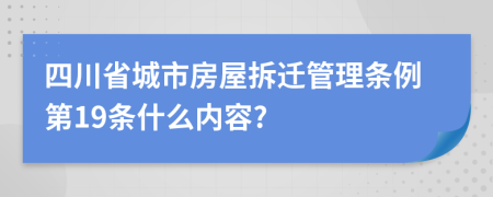 四川省城市房屋拆迁管理条例第19条什么内容?