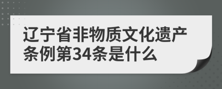 辽宁省非物质文化遗产条例第34条是什么