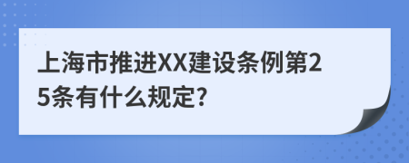 上海市推进XX建设条例第25条有什么规定?