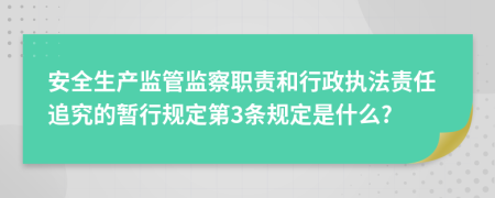 安全生产监管监察职责和行政执法责任追究的暂行规定第3条规定是什么?