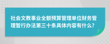 社会文教事业全额预算管理单位财务管理暂行办法第三十条具体内容有什么?