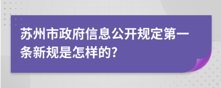 苏州市政府信息公开规定第一条新规是怎样的?