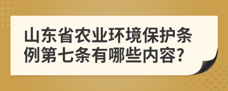 山东省农业环境保护条例第七条有哪些内容?