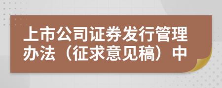 上市公司证券发行管理办法（征求意见稿）中