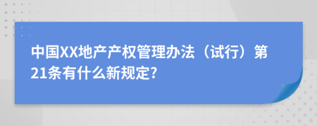 中国XX地产产权管理办法（试行）第21条有什么新规定?