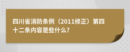 四川省消防条例（2011修正）第四十二条内容是些什么?