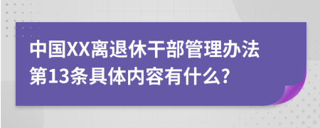 中国XX离退休干部管理办法第13条具体内容有什么?