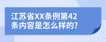 江苏省XX条例第42条内容是怎么样的?