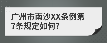 广州市南沙XX条例第7条规定如何?