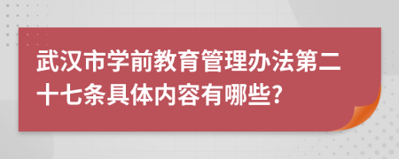 武汉市学前教育管理办法第二十七条具体内容有哪些?