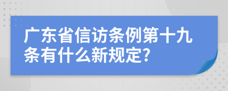 广东省信访条例第十九条有什么新规定?