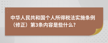 中华人民共和国个人所得税法实施条例（修正）第3条内容是些什么?