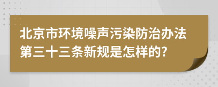 北京市环境噪声污染防治办法第三十三条新规是怎样的?