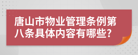 唐山市物业管理条例第八条具体内容有哪些?