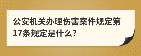 公安机关办理伤害案件规定第17条规定是什么?