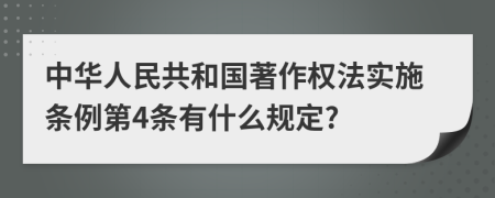 中华人民共和国著作权法实施条例第4条有什么规定?