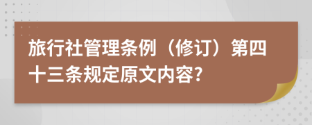 旅行社管理条例（修订）第四十三条规定原文内容?