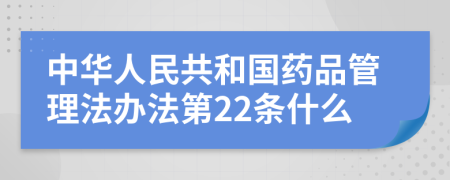 中华人民共和国药品管理法办法第22条什么