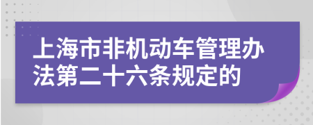 上海市非机动车管理办法第二十六条规定的