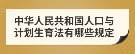 中华人民共和国人口与计划生育法有哪些规定