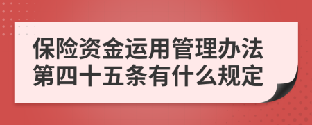 保险资金运用管理办法第四十五条有什么规定